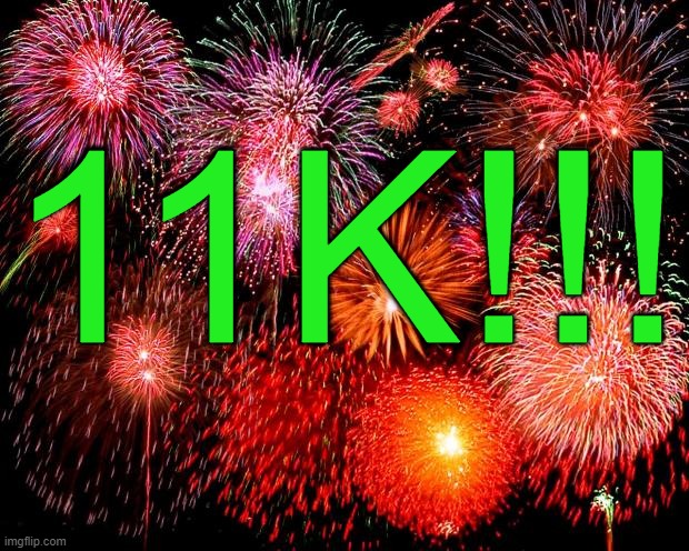 fireworks | 11K!!! | image tagged in fireworks | made w/ Imgflip meme maker