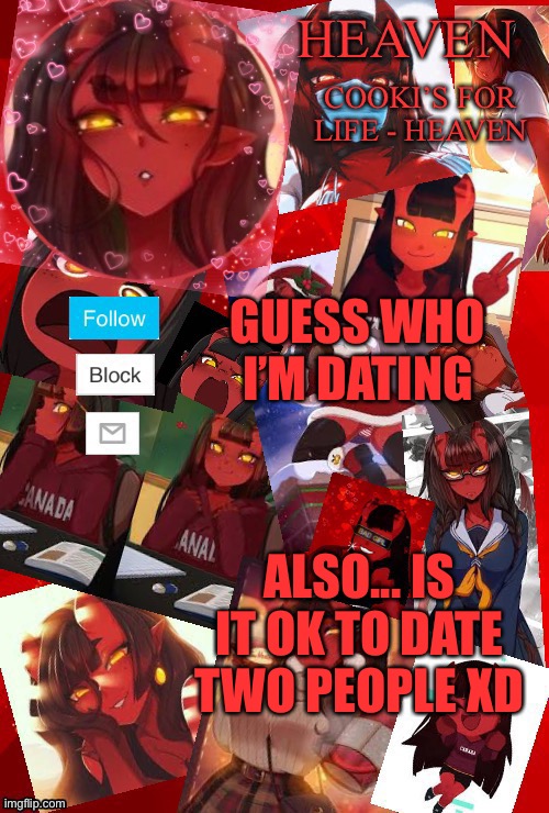 Just asking | GUESS WHO I’M DATING; ALSO... IS IT OK TO DATE TWO PEOPLE XD | image tagged in heaven meru | made w/ Imgflip meme maker