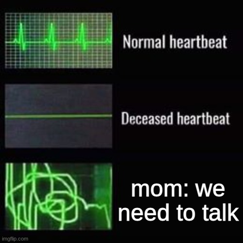 honeyyyyyy | mom: we need to talk | image tagged in heartbeat rate,middle school | made w/ Imgflip meme maker