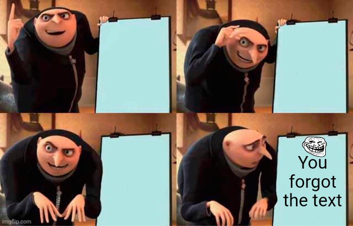 Gru's Plan | You forgot the text | image tagged in memes,gru's plan | made w/ Imgflip meme maker