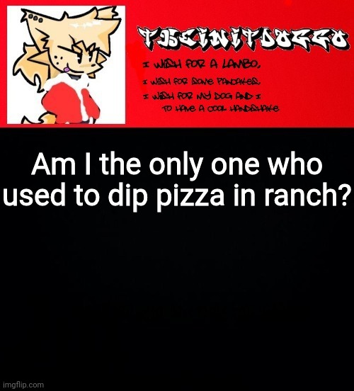 jonathaninit but doggo | Am I the only one who used to dip pizza in ranch? | image tagged in jonathaninit but doggo | made w/ Imgflip meme maker