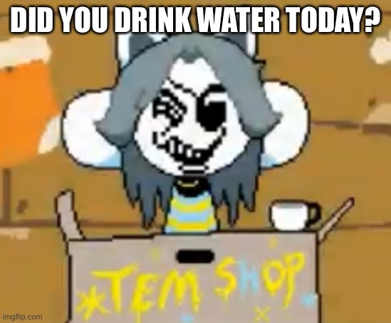 DID YOU DRINK WATER TODAY? | made w/ Imgflip meme maker