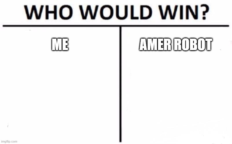 Who Would Win? Meme | ME; AMER ROBOT | image tagged in memes,who would win | made w/ Imgflip meme maker