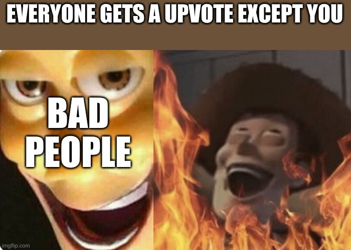 this means that no 1 gets a upvote | EVERYONE GETS A UPVOTE EXCEPT YOU; BAD PEOPLE | image tagged in evil woody,upvote,no,woody | made w/ Imgflip meme maker