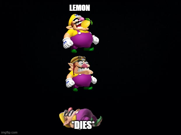 wario eats a lemon and dies.mp3 | LEMON; *DIES* | image tagged in black background | made w/ Imgflip meme maker