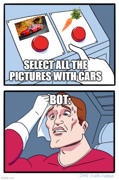 Bots Be Like | SELECT ALL THE PICTURES WITH CARS; BOT: | image tagged in funny memes,bots,bot verification | made w/ Imgflip meme maker