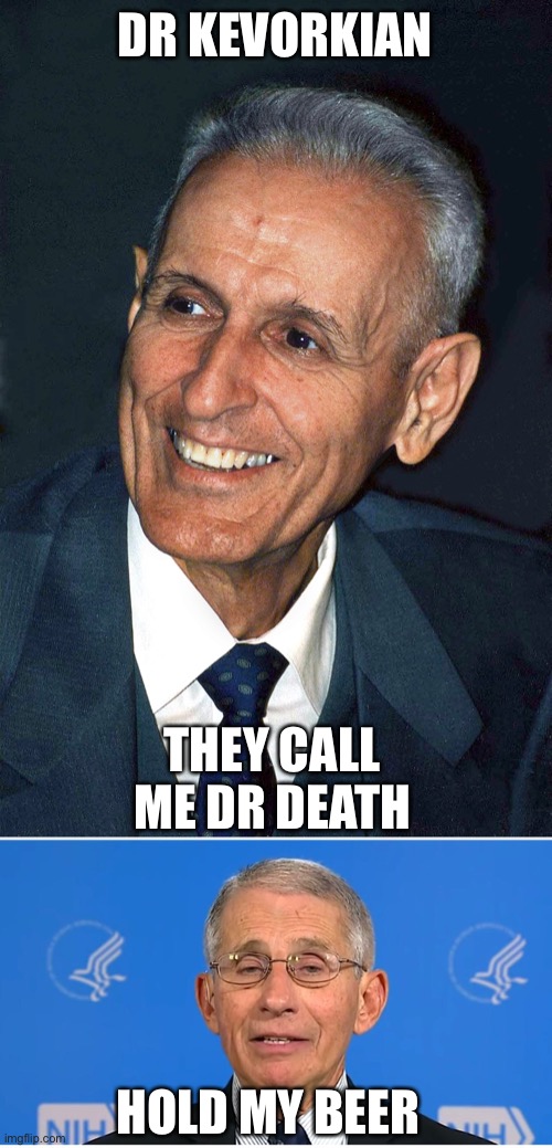 Fauci thought doing gain of function lab work was worth the risk of a pandemic, even though Obama banned it. | DR KEVORKIAN; THEY CALL ME DR DEATH; HOLD MY BEER | image tagged in jack kevorkian,dr fauci,gain of function,pandemic | made w/ Imgflip meme maker