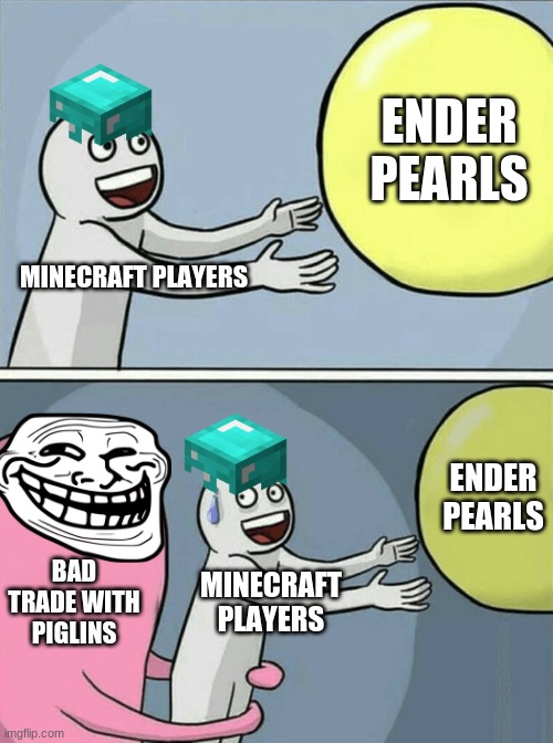 Running Away Balloon | ENDER PEARLS; MINECRAFT PLAYERS; ENDER PEARLS; BAD TRADE WITH PIGLINS; MINECRAFT PLAYERS | image tagged in memes,running away balloon | made w/ Imgflip meme maker