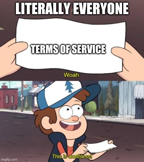 Terms Of Service | LITERALLY EVERYONE; TERMS OF SERVICE | image tagged in memes,this is worthless | made w/ Imgflip meme maker