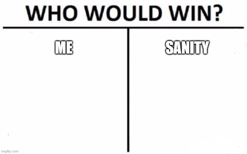 idfk i just pressed on make a meme and this is what i got so i put this together in 2 seconds(like actually 2 seconds) | ME; SANITY | image tagged in memes,who would win | made w/ Imgflip meme maker