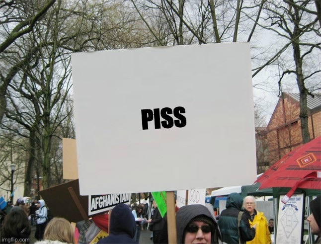 Blank protest sign | PISS | image tagged in blank protest sign | made w/ Imgflip meme maker