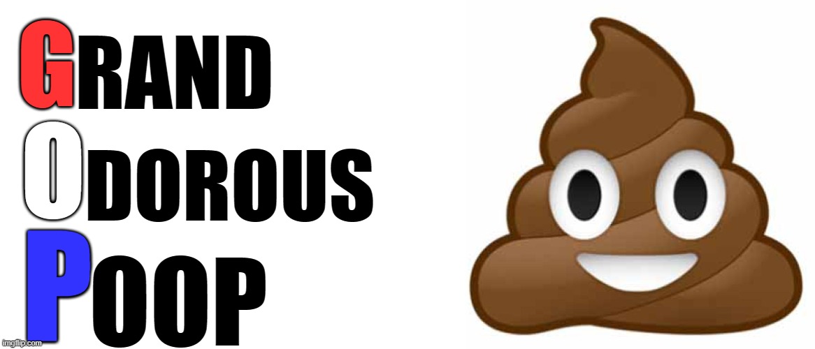 Giant Odorous Poo or Grand Old Poo? Well, it at least matches the description of their intellectual capacities... (or lack of) | G O P RAND DOROUS OOP | image tagged in blank white template,poop emoji,maga,trumpists,revolution | made w/ Imgflip meme maker