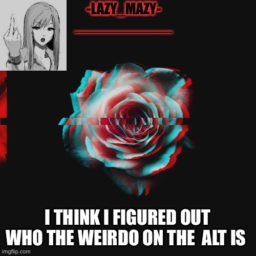 Yay | I THINK I FIGURED OUT WHO THE WEIRDO ON THE  ALT IS | image tagged in yay | made w/ Imgflip meme maker