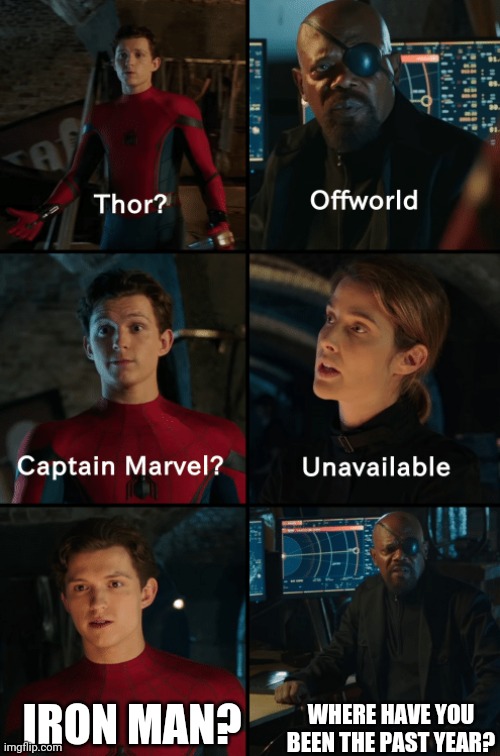 Peter, where have you been? | WHERE HAVE YOU BEEN THE PAST YEAR? IRON MAN? | image tagged in thor off-world captain marvel unavailable | made w/ Imgflip meme maker