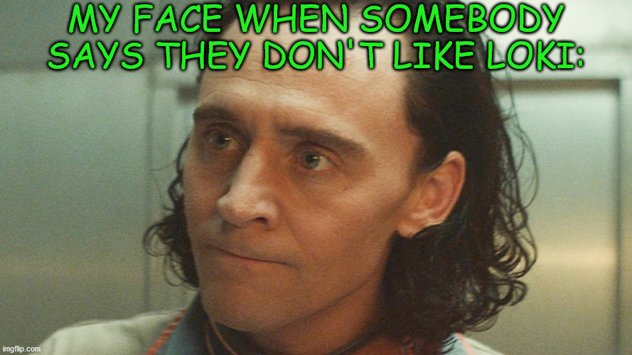So you have chosen DEATH? | MY FACE WHEN SOMEBODY SAYS THEY DON'T LIKE LOKI: | image tagged in loki | made w/ Imgflip meme maker