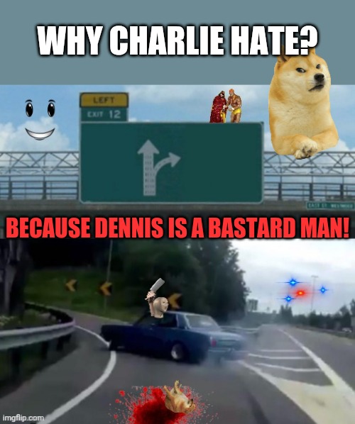 Abuse Animal Abusers | WHY CHARLIE HATE? BECAUSE DENNIS IS A BASTARD MAN! | image tagged in 2023,it's always sunny in philidelphia,stop reading the tags | made w/ Imgflip meme maker