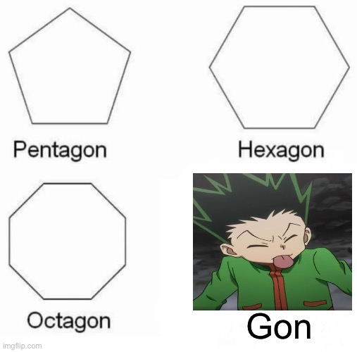 gOn | Gon | image tagged in memes,pentagon hexagon octagon | made w/ Imgflip meme maker