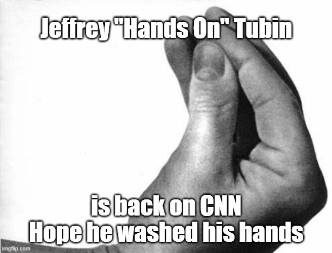 italian hand | Jeffrey "Hands On" Tubin; is back on CNN
Hope he washed his hands | image tagged in italian hand | made w/ Imgflip meme maker