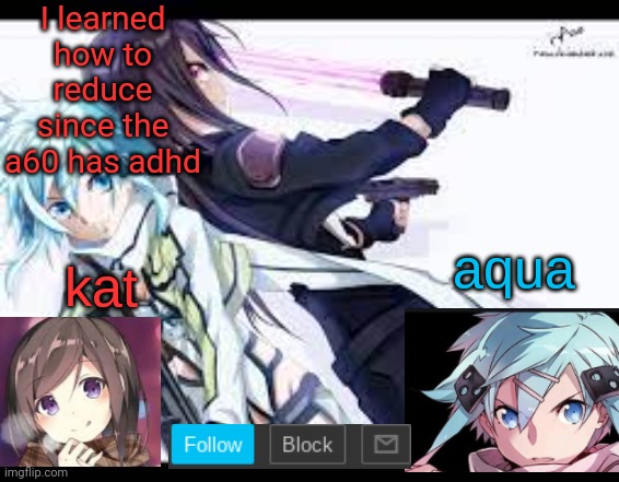 fem kirito | I learned how to reduce since the a60 has adhd | image tagged in fem kirito | made w/ Imgflip meme maker