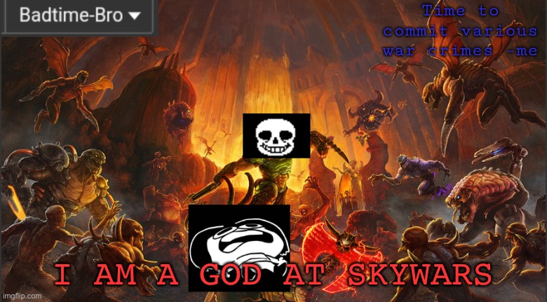 I went solo in a squads match and got 5 kills | I AM A GOD AT SKYWARS | image tagged in badtime's doom announcement template | made w/ Imgflip meme maker