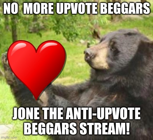 how about no meme |  NO  MORE UPVOTE BEGGARS; JONE THE ANTI-UPVOTE BEGGARS STREAM! | image tagged in how about no meme | made w/ Imgflip meme maker