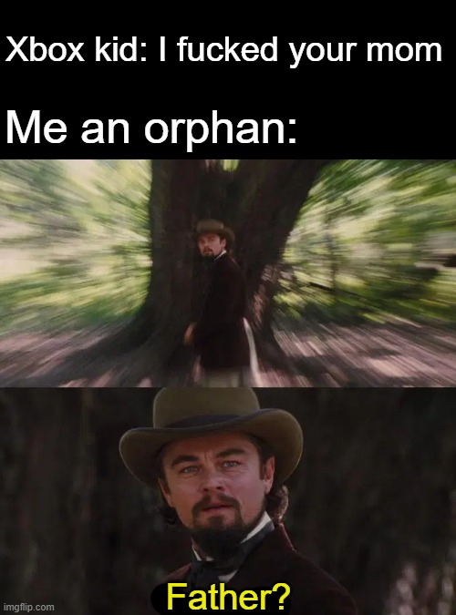 Xbox kid: I fucked your mom; Me an orphan:; Father? | image tagged in funny memes,dark humor,dark mode | made w/ Imgflip meme maker