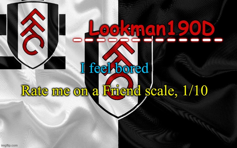 Lookman190D template made by UnoReverse_Official | I feel bored; Rate me on a Friend scale, 1/10 | image tagged in lookman190d template made by unoreverse_official | made w/ Imgflip meme maker