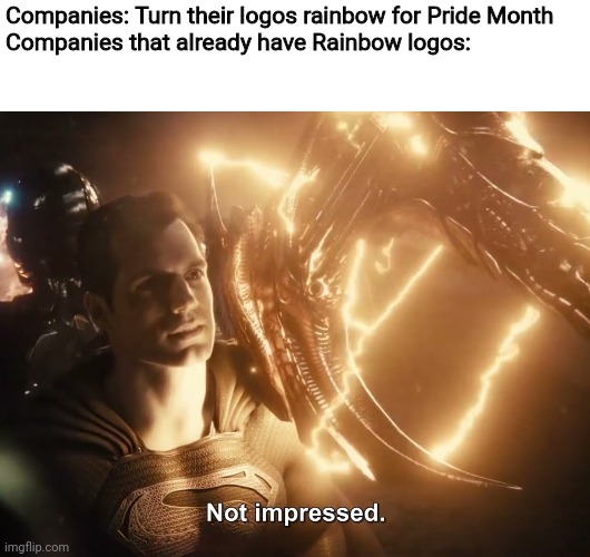 Superman Not Impressed | Companies: Turn their logos rainbow for Pride Month  
Companies that already have Rainbow logos: | image tagged in superman not impressed | made w/ Imgflip meme maker