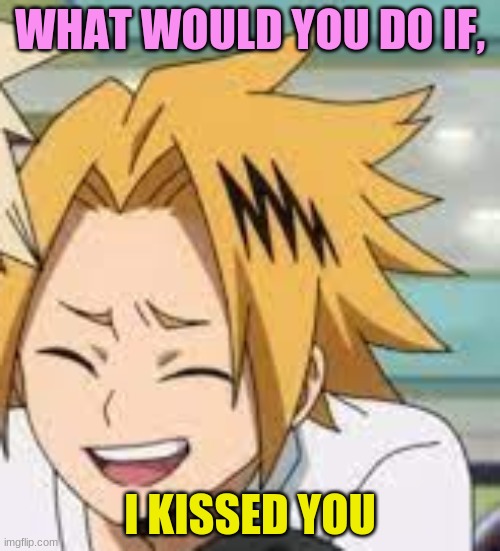 NOO LOGAN, you can't just ask the same thing over and over again and- TOO BAD, QUESTION GO BRRRRRRRR | WHAT WOULD YOU DO IF, I KISSED YOU | image tagged in waughing denki | made w/ Imgflip meme maker