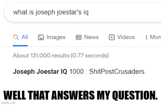 Can we just take a moment to realize that Joseph outsmarted Kars, Who has an IQ of 400?! | WELL THAT ANSWERS MY QUESTION. | image tagged in iq,1000 iq,infinite iq,jojo's bizarre adventure,joseph,memes | made w/ Imgflip meme maker