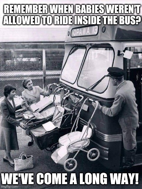 Baby Bugout | REMEMBER WHEN BABIES WEREN'T ALLOWED TO RIDE INSIDE THE BUS? WE'VE COME A LONG WAY! | image tagged in historical,photos,weird photo of the day,baby buggy,bus | made w/ Imgflip meme maker