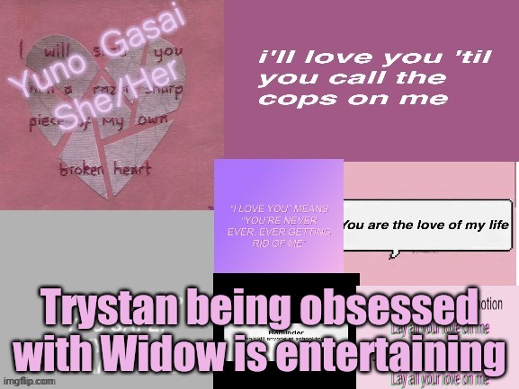Trystan being obsessed with Widow is entertaining | image tagged in yuno's template | made w/ Imgflip meme maker