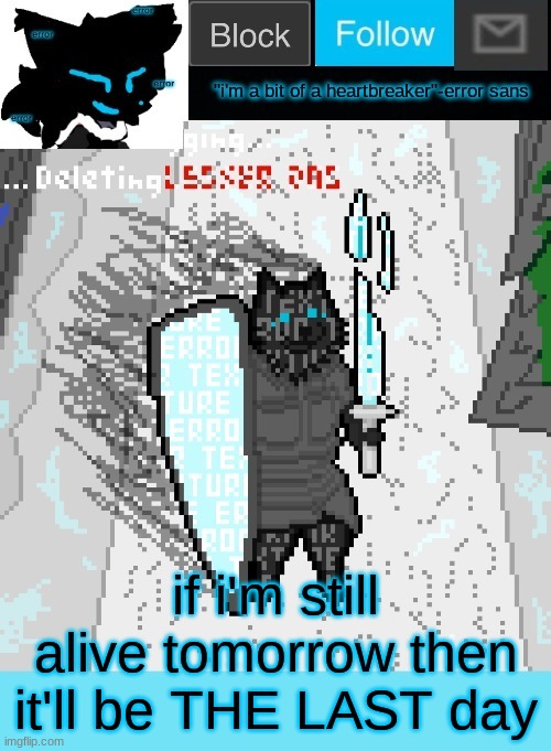 theONLYrandomdoggo's errortale temp | if i'm still alive tomorrow then it'll be THE LAST day | image tagged in theonlyrandomdoggo's errortale temp | made w/ Imgflip meme maker