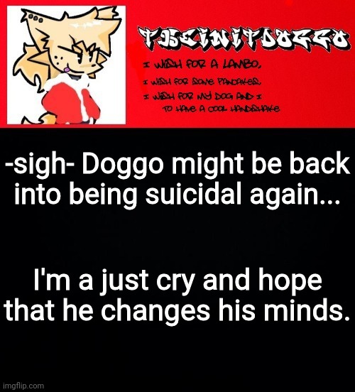 jonathaninit but doggo | -sigh- Doggo might be back into being suicidal again... I'm a just cry and hope that he changes his minds. | image tagged in jonathaninit but doggo | made w/ Imgflip meme maker
