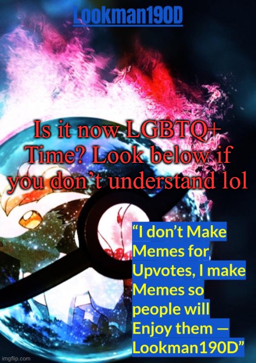 lookman190d's pokemon temp made by gotanygrapes | Is it now LGBTQ+ Time? Look below if you don’t understand lol | image tagged in lookman190d's pokemon temp made by gotanygrapes | made w/ Imgflip meme maker