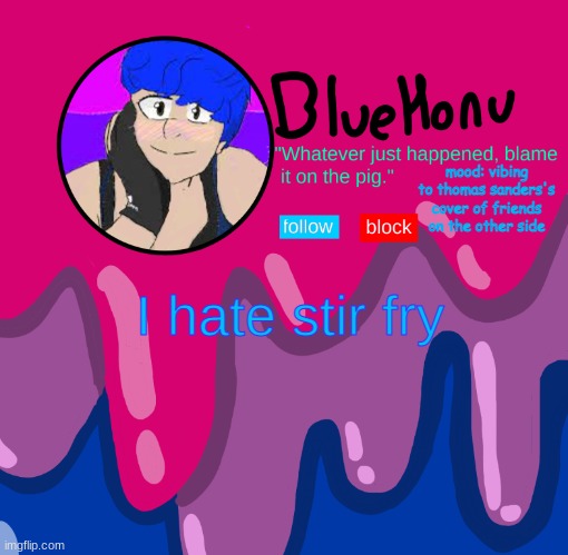 bluehonu announcement temp | mood: vibing to thomas sanders's cover of friends on the other side; I hate stir fry | image tagged in bluehonu announcement temp | made w/ Imgflip meme maker