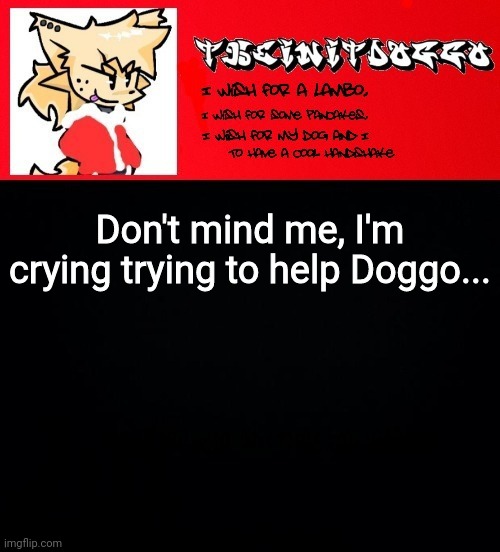 jonathaninit but doggo | Don't mind me, I'm crying trying to help Doggo... | image tagged in jonathaninit but doggo | made w/ Imgflip meme maker