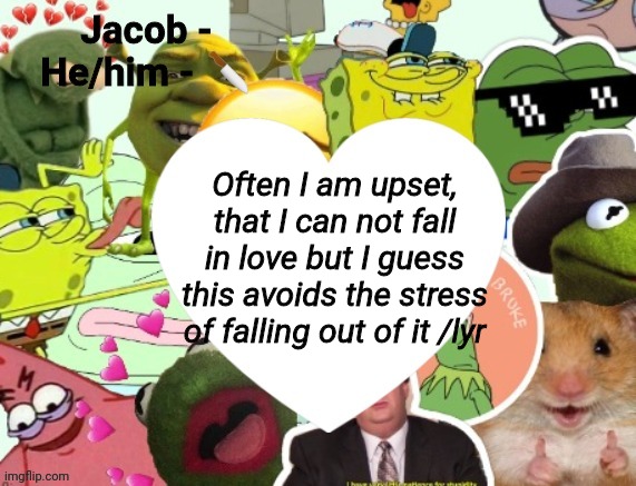 Jacob | Often I am upset, that I can not fall in love but I guess this avoids the stress of falling out of it /lyr | image tagged in jacob | made w/ Imgflip meme maker