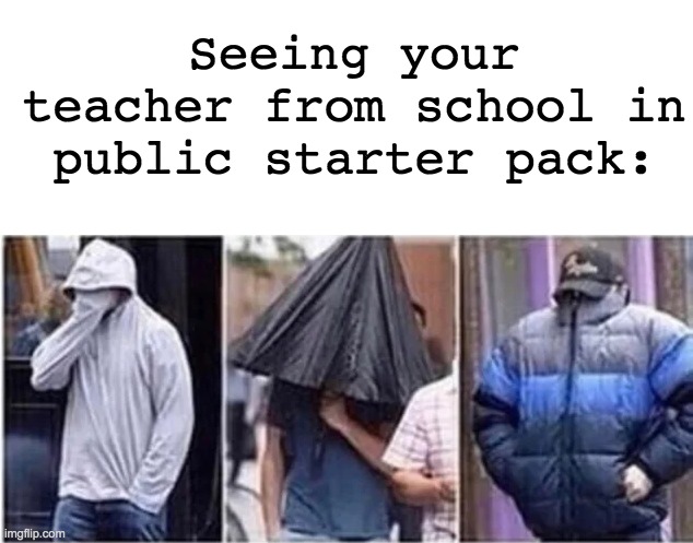 Nice | Seeing your teacher from school in public starter pack: | image tagged in blank white template,memes,unfunny | made w/ Imgflip meme maker