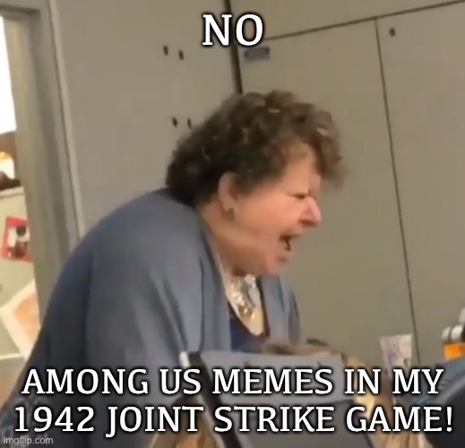 NO AMOGUS | NO; AMONG US MEMES IN MY 1942 JOINT STRIKE GAME! | image tagged in no pomegranates,among us | made w/ Imgflip meme maker