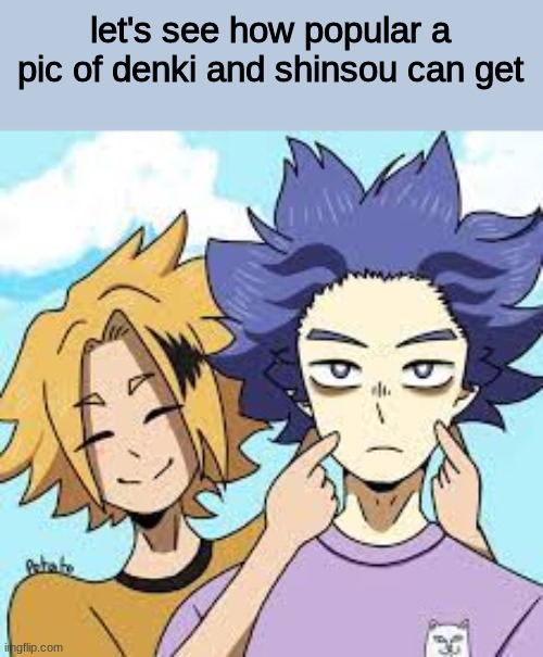 plz dont commment rude things ive had enough of yall hating me | let's see how popular a pic of denki and shinsou can get | image tagged in bnha,shinsou,denki,lets see | made w/ Imgflip meme maker