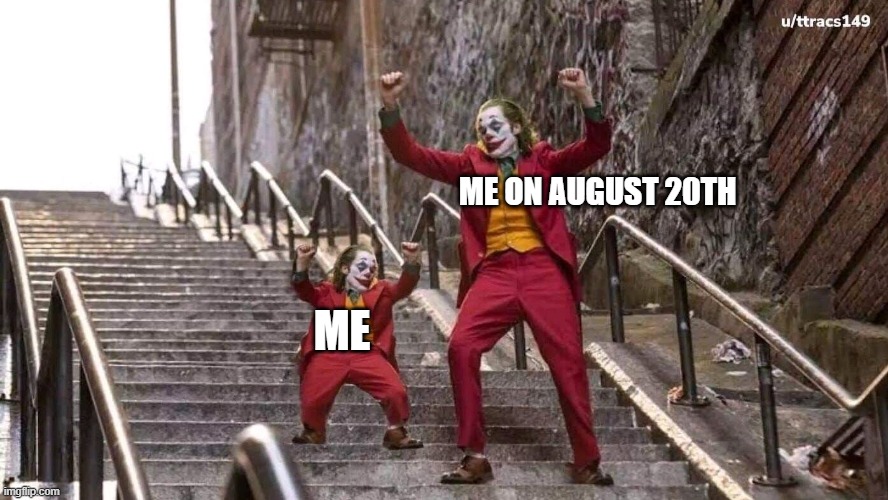 Joker and mini joker | ME ON AUGUST 20TH; ME | image tagged in joker and mini joker | made w/ Imgflip meme maker