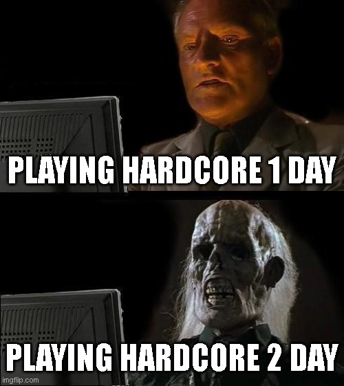 you pov when playing minecraft hardcore be like | PLAYING HARDCORE 1 DAY; PLAYING HARDCORE 2 DAY | image tagged in memes,i'll just wait here | made w/ Imgflip meme maker