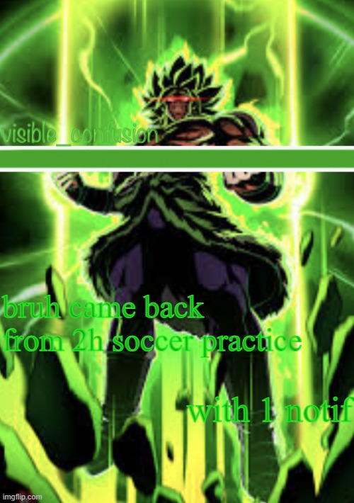 Broly template | bruh came back from 2h soccer practice; with 1 notif | image tagged in broly template | made w/ Imgflip meme maker