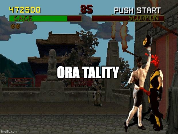 Fatality Mortal Kombat | ORA TALITY | image tagged in fatality mortal kombat | made w/ Imgflip meme maker