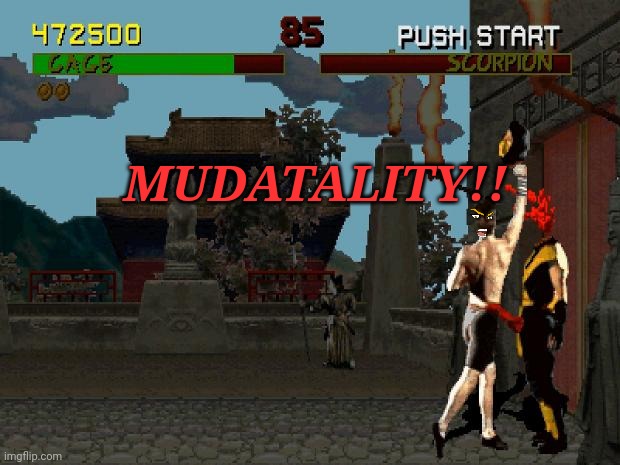 Fatality Mortal Kombat | MUDATALITY!! | image tagged in fatality mortal kombat | made w/ Imgflip meme maker