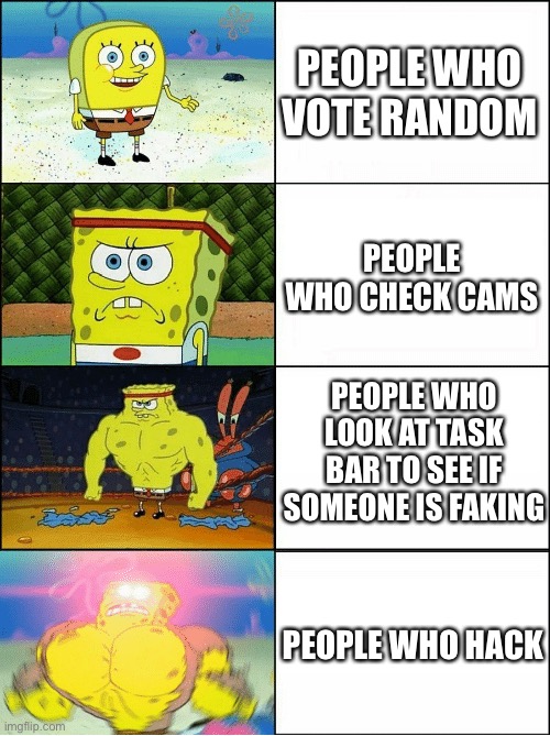 Sponge Finna Commit Muder | PEOPLE WHO VOTE RANDOM; PEOPLE WHO CHECK CAMS; PEOPLE WHO LOOK AT TASK BAR TO SEE IF SOMEONE IS FAKING; PEOPLE WHO HACK | image tagged in sponge finna commit muder | made w/ Imgflip meme maker