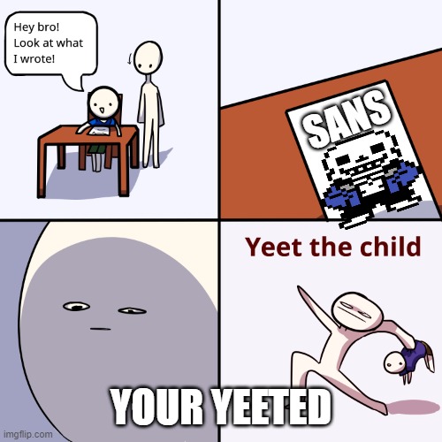 A child got yeeted because he draw sans | SANS; YOUR YEETED | image tagged in yeet the child,sans,yeet | made w/ Imgflip meme maker