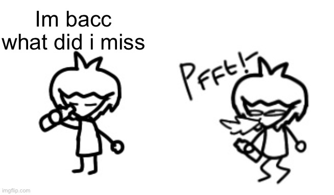 Dan 3.0 spits out water | Im bacc what did i miss | image tagged in dan 3 0 spits out water | made w/ Imgflip meme maker