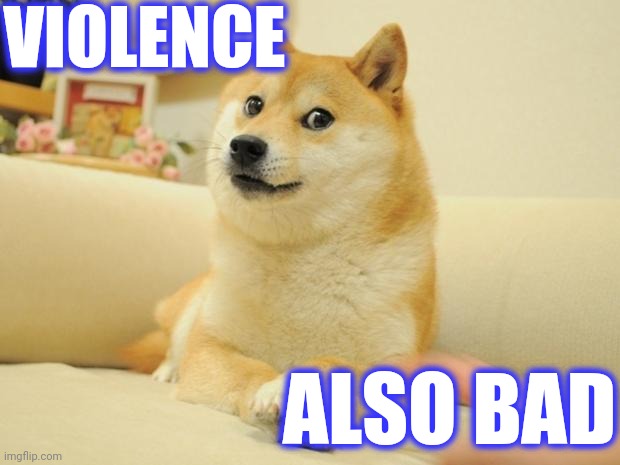 Doge 2 Meme | VIOLENCE ALSO BAD | image tagged in memes,doge 2 | made w/ Imgflip meme maker